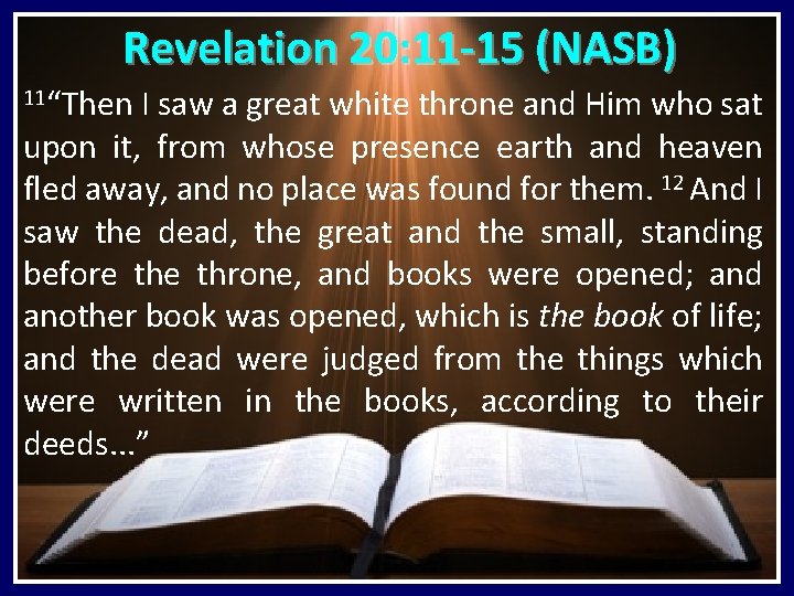 Revelation 20: 11 -15 (NASB) 11“Then I saw a great white throne and Him