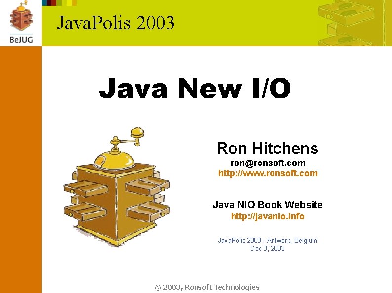 Java. Polis 2003 Java New I/O Ron Hitchens ron@ronsoft. com http: //www. ronsoft. com