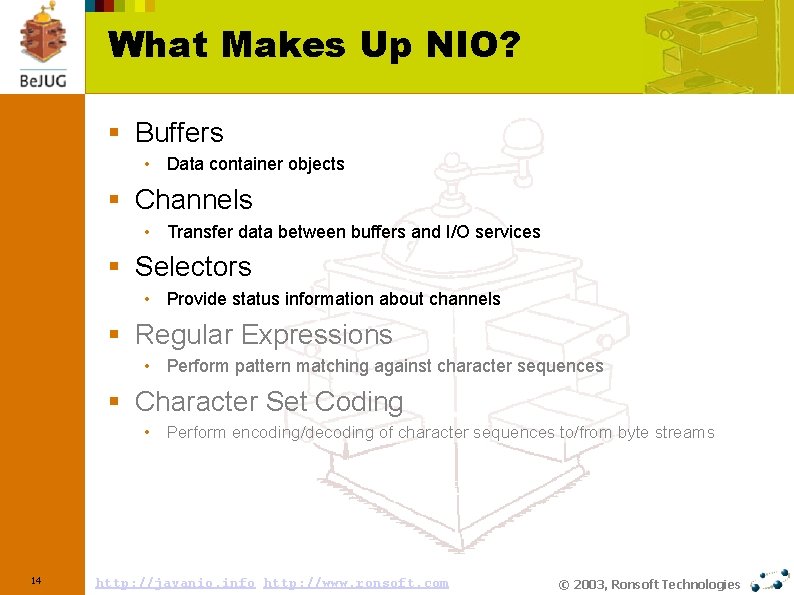 What Makes Up NIO? § Buffers • Data container objects § Channels • Transfer