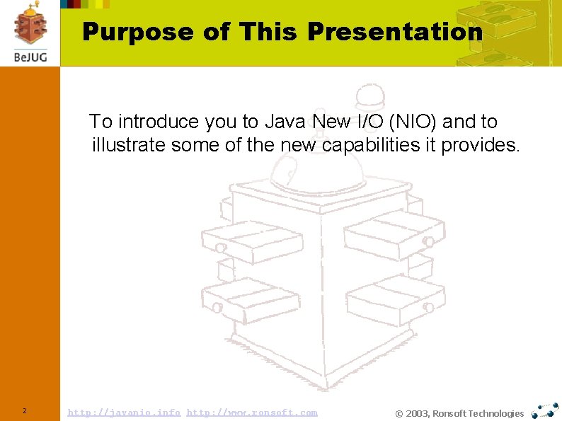 Purpose of This Presentation To introduce you to Java New I/O (NIO) and to