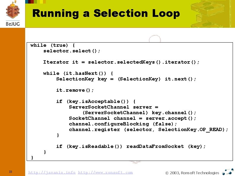 Running a Selection Loop while (true) { selector. select(); Iterator it = selector. selected.