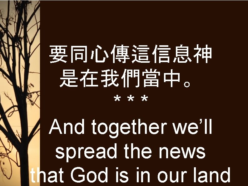 要同心傳這信息神 是在我們當中。 *** And together we’ll spread the news that God is in our