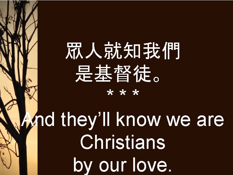 眾人就知我們 是基督徒。 *** And they’ll know we are Christians by our love. 