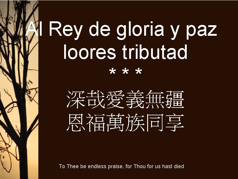 Al Rey de gloria y paz loores tributad *** 深哉愛義無疆 恩福萬族同享 To Thee be