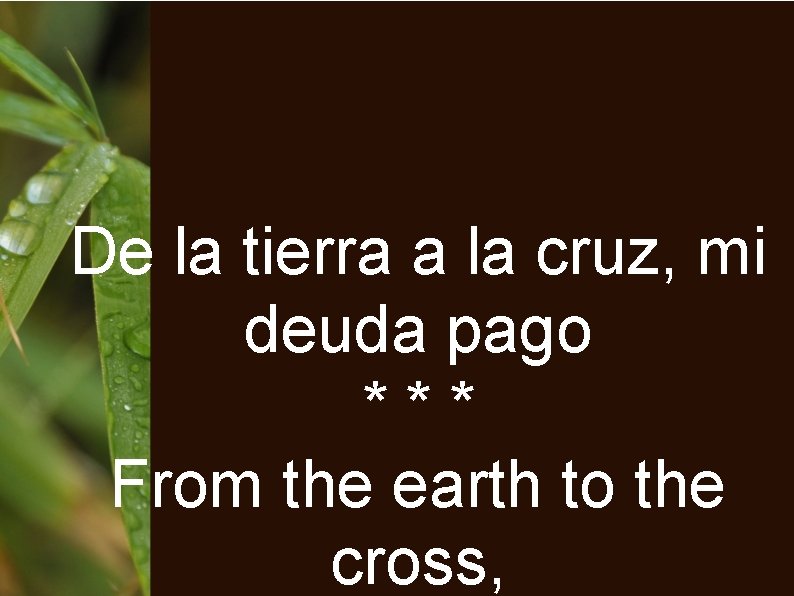 De la tierra a la cruz, mi deuda pago *** From the earth to
