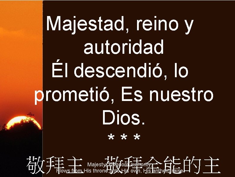 Majestad, reino y autoridad Él descendió, lo prometió, Es nuestro Dios. *** 敬拜主 敬拜全能的主