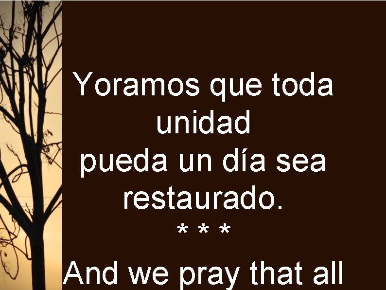 Yoramos que toda unidad pueda un día sea restaurado. *** And we pray that