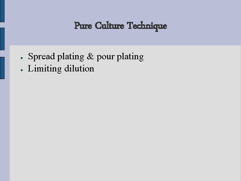 Pure Culture Technique ● ● Spread plating & pour plating Limiting dilution 