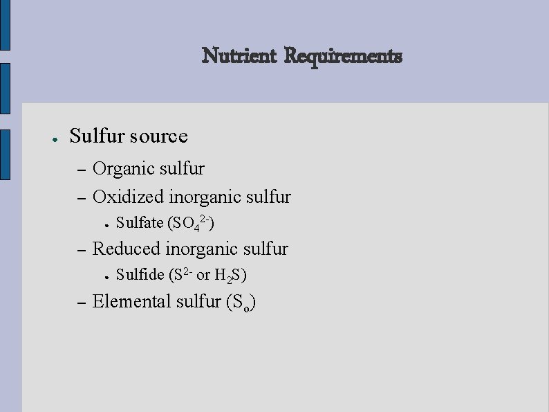 Nutrient Requirements ● Sulfur source – – Organic sulfur Oxidized inorganic sulfur ● –