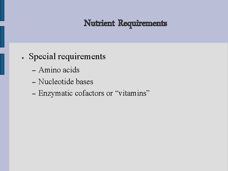 Nutrient Requirements ● Special requirements – – – Amino acids Nucleotide bases Enzymatic cofactors
