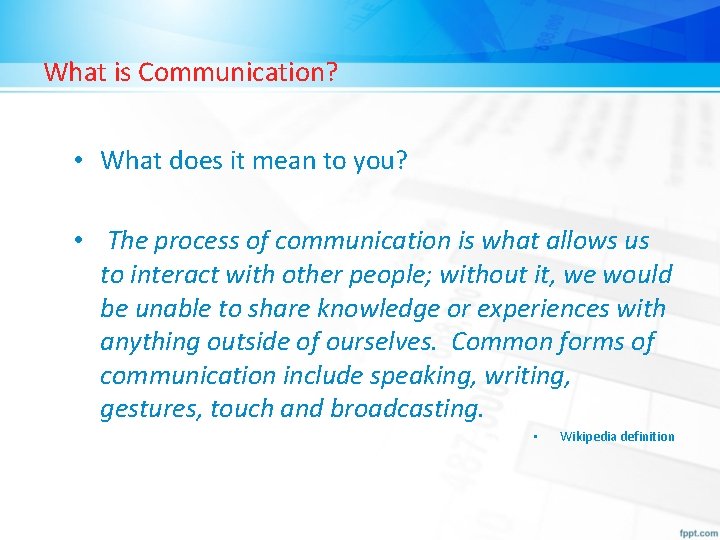 What is Communication? • What does it mean to you? • The process of