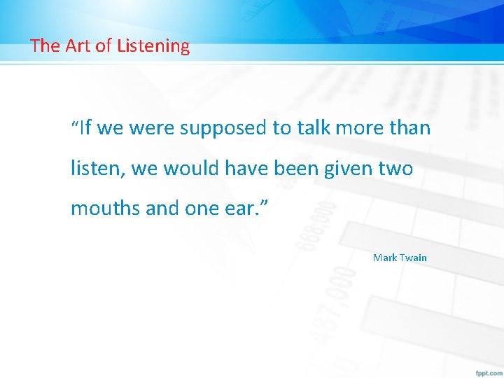 The Art of Listening “If we were supposed to talk more than listen, we