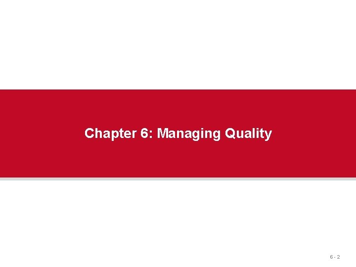 Chapter 6: Managing Quality 6 -2 