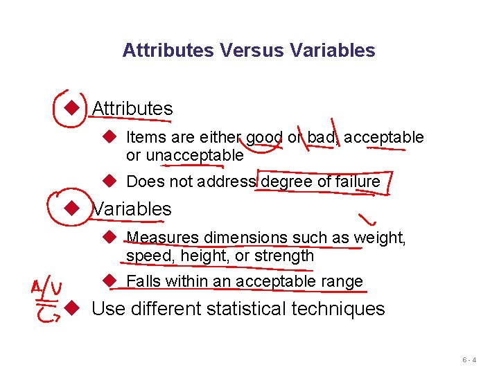 Attributes Versus Variables u Attributes u Items are either good or bad, acceptable or