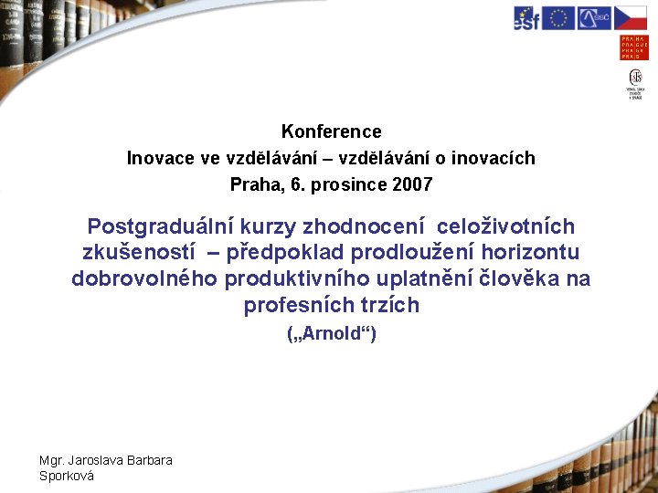 Konference Inovace ve vzdělávání – vzdělávání o inovacích Praha, 6. prosince 2007 Postgraduální kurzy