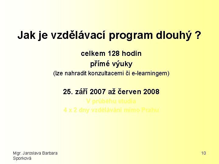 Jak je vzdělávací program dlouhý ? celkem 128 hodin přímé výuky (lze nahradit konzultacemi