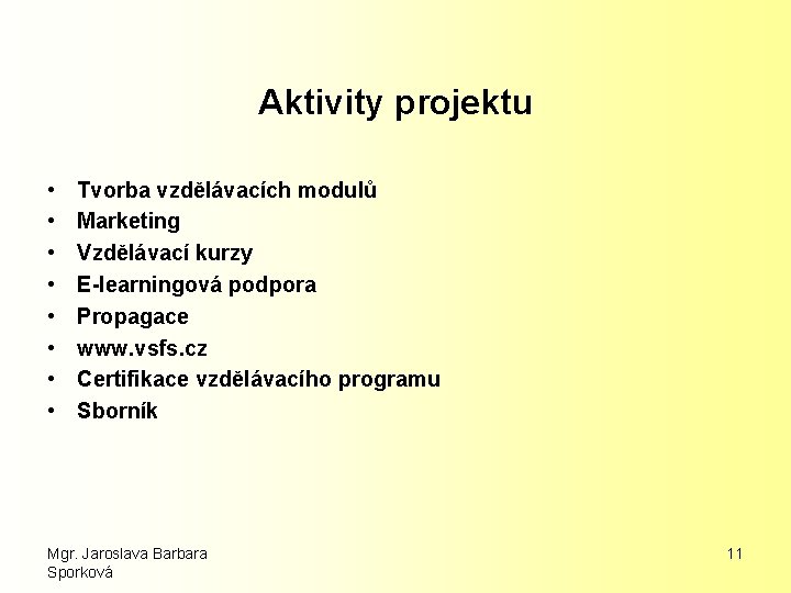 Aktivity projektu • • Tvorba vzdělávacích modulů Marketing Vzdělávací kurzy E-learningová podpora Propagace www.