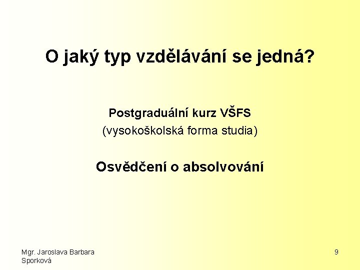 O jaký typ vzdělávání se jedná? Postgraduální kurz VŠFS (vysokoškolská forma studia) Osvědčení o