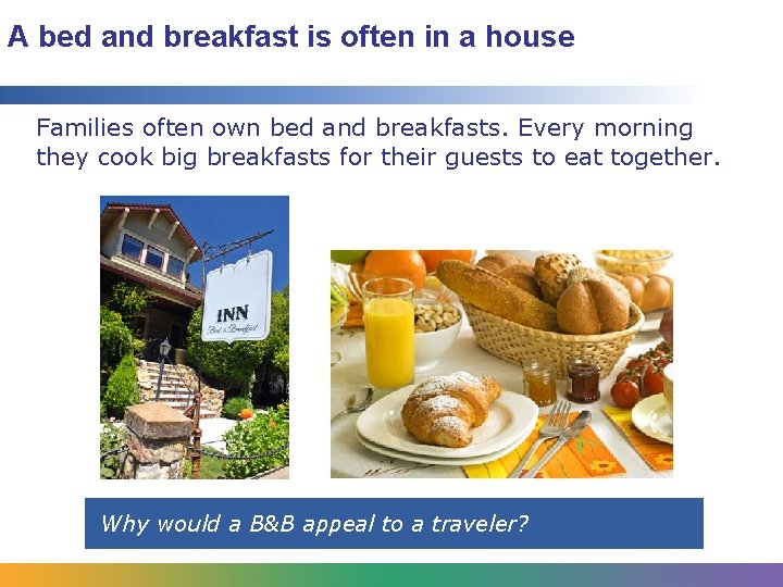 A bed and breakfast is often in a house Families often own bed and