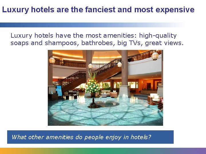 Luxury hotels are the fanciest and most expensive Luxury hotels have the most amenities:
