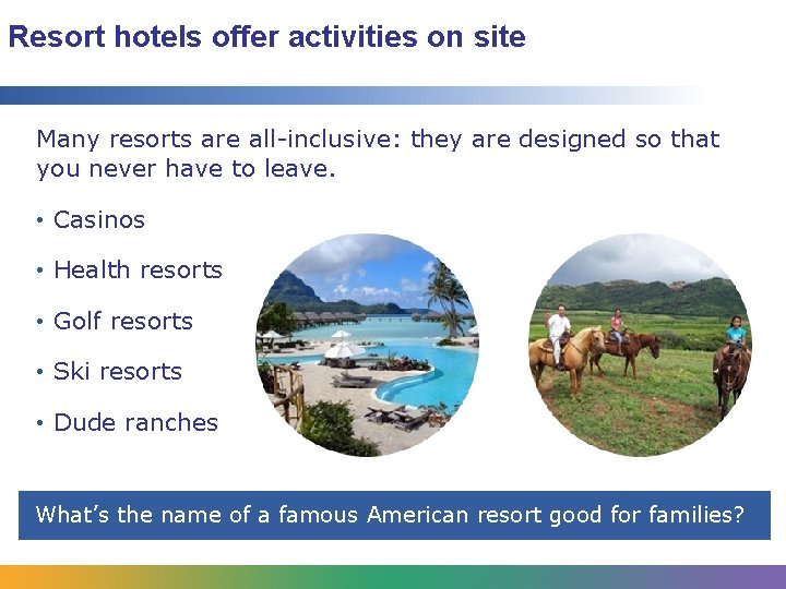 Resort hotels offer activities on site Many resorts are all-inclusive: they are designed so