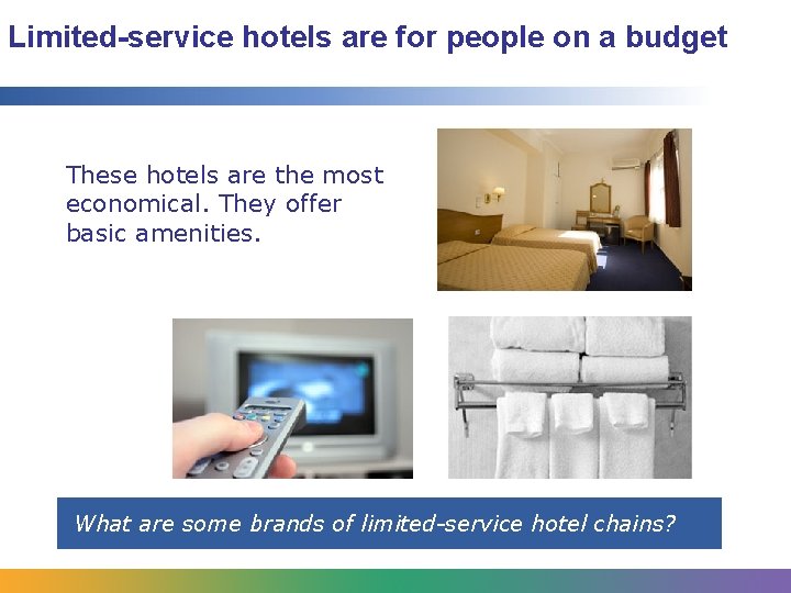 Limited-service hotels are for people on a budget These hotels are the most economical.