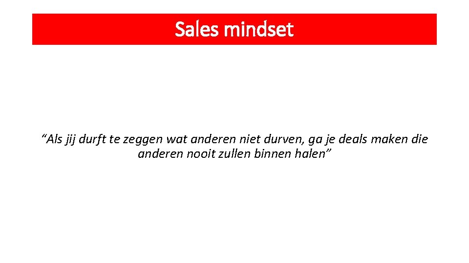 Sales mindset “Als jij durft te zeggen wat anderen niet durven, ga je deals