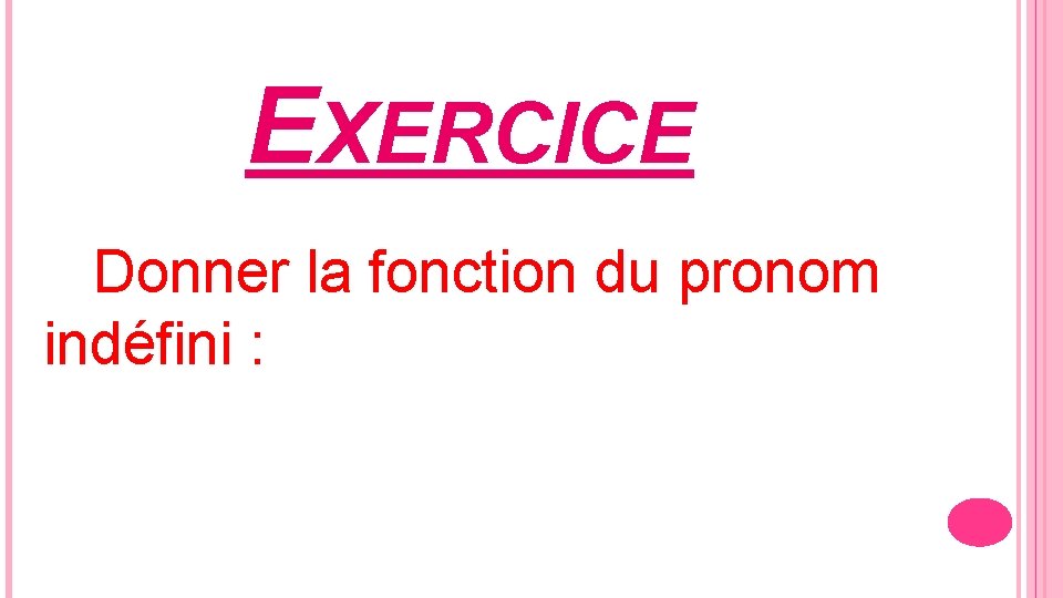 EXERCICE Donner la fonction du pronom indéfini : 