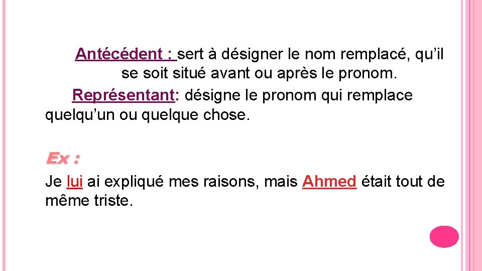 Antécédent : sert à désigner le nom remplacé, qu’il se soit situé avant ou