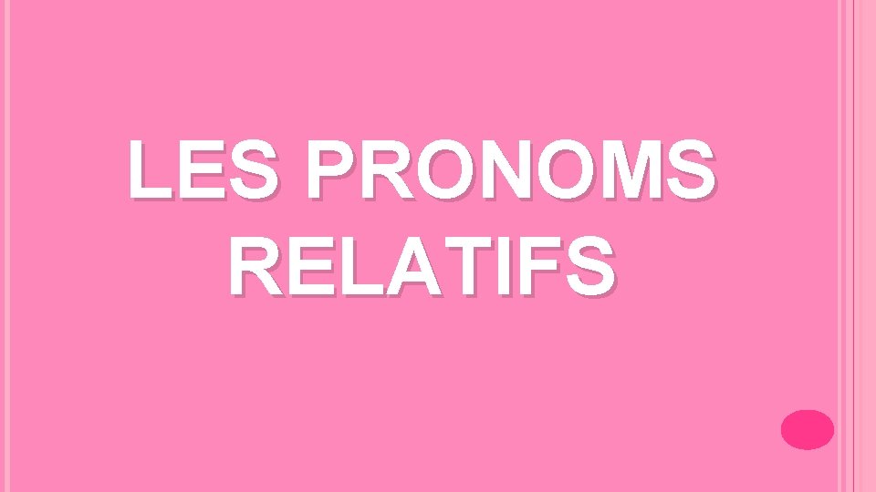 LES PRONOMS RELATIFS 