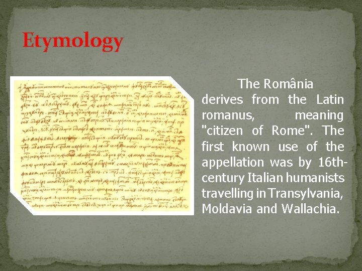 Etymology The România derives from the Latin romanus, meaning "citizen of Rome". The first
