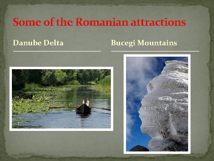 Some of the Romanian attractions Danube Delta Bucegi Mountains 