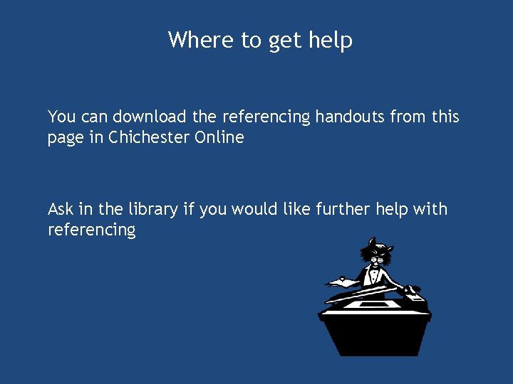 Where to get help You can download the referencing handouts from this page in