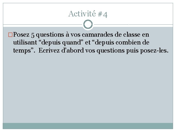 Activité #4 �Posez 5 questions à vos camarades de classe en utilisant “depuis quand” Activité #4 �Posez 5 questions à vos camarades de classe en utilisant “depuis quand”