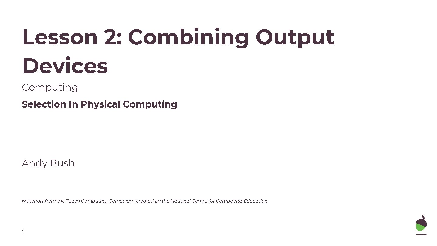 Lesson 2: Combining Output Devices Computing Selection In Physical Computing Andy Bush Materials from