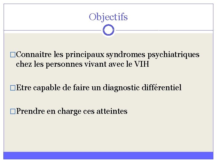 Objectifs �Connaitre les principaux syndromes psychiatriques chez les personnes vivant avec le VIH �Etre