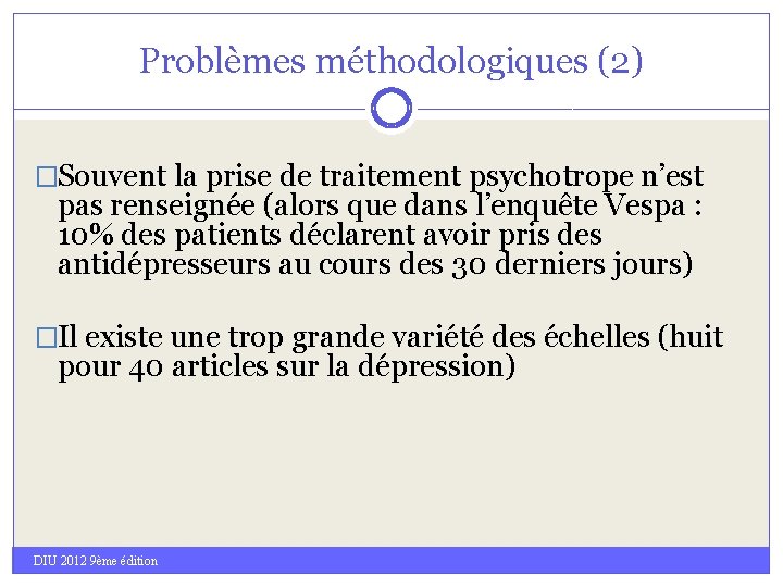 Problèmes méthodologiques (2) �Souvent la prise de traitement psychotrope n’est pas renseignée (alors que