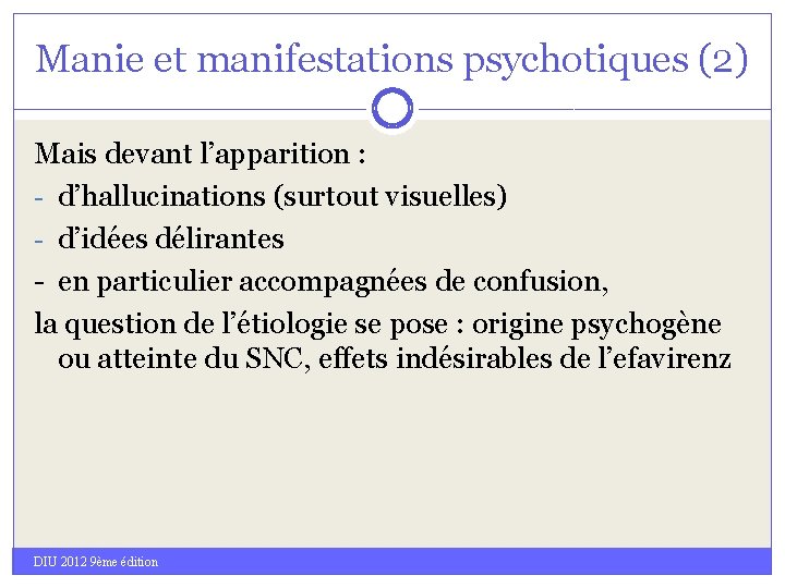 Manie et manifestations psychotiques (2) Mais devant l’apparition : - d’hallucinations (surtout visuelles) -