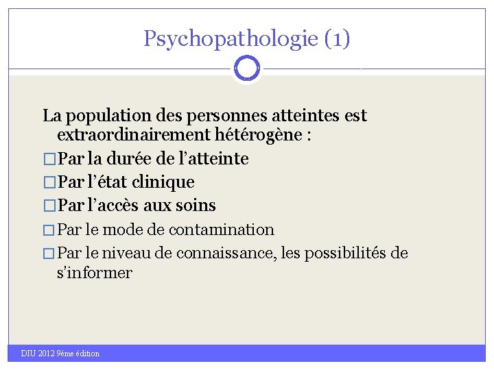 Psychopathologie (1) La population des personnes atteintes est extraordinairement hétérogène : �Par la durée