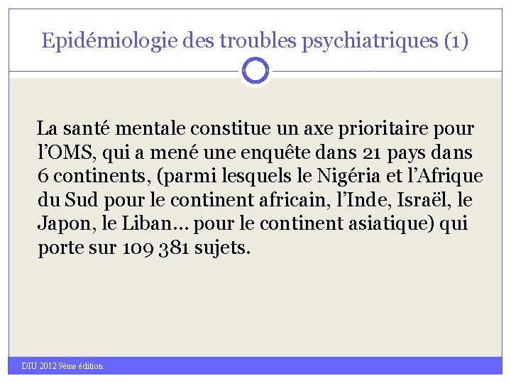 Epidémiologie des troubles psychiatriques (1) La santé mentale constitue un axe prioritaire pour l’OMS,