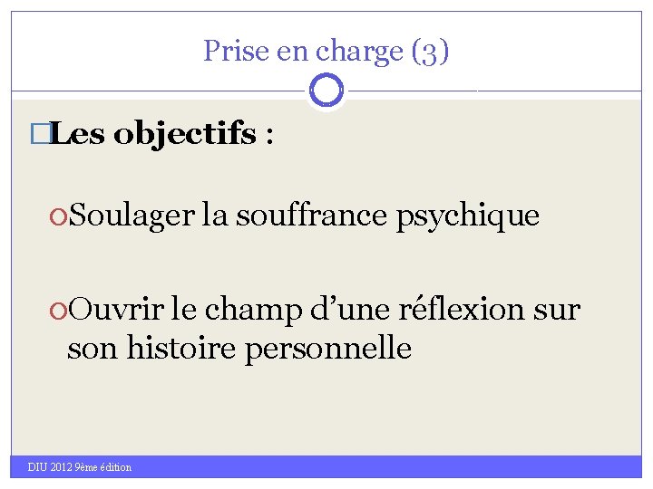 Prise en charge (3) �Les objectifs : Soulager Ouvrir la souffrance psychique le champ