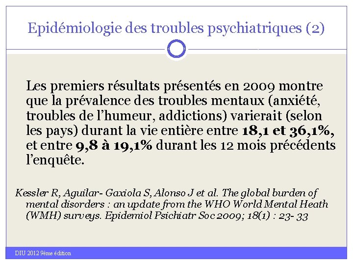 Epidémiologie des troubles psychiatriques (2) Les premiers résultats présentés en 2009 montre que la