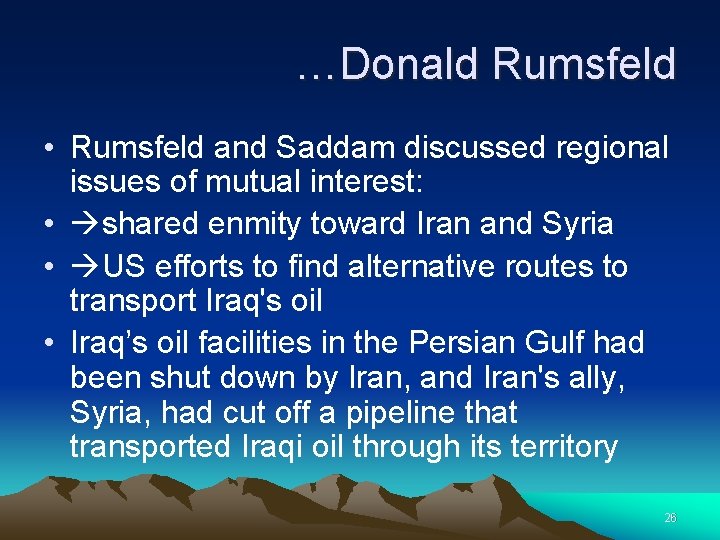 …Donald Rumsfeld • Rumsfeld and Saddam discussed regional issues of mutual interest: • shared