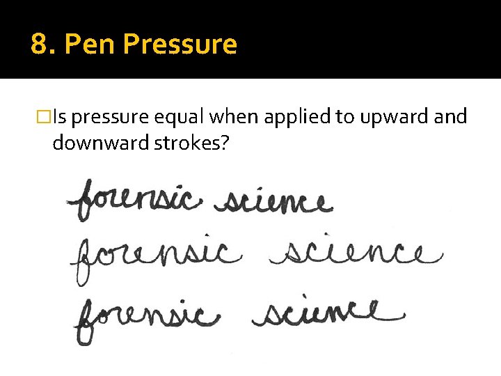 8. Pen Pressure �Is pressure equal when applied to upward and downward strokes? 