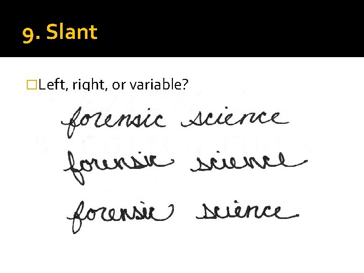 9. Slant �Left, right, or variable? 