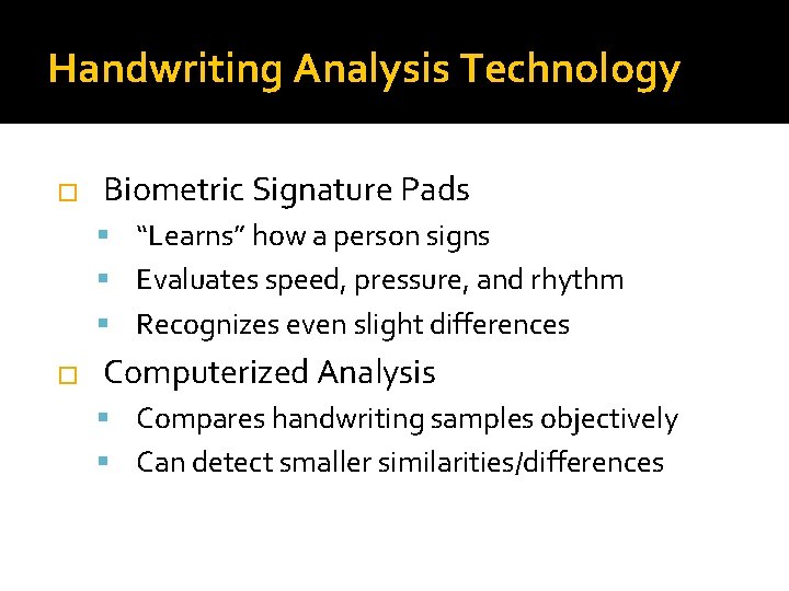 Handwriting Analysis Technology � Biometric Signature Pads “Learns” how a person signs Evaluates speed,