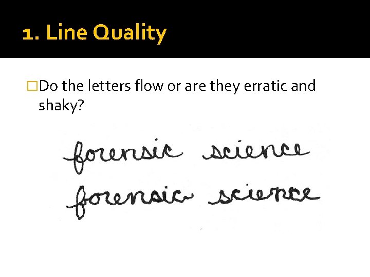 1. Line Quality �Do the letters flow or are they erratic and shaky? 
