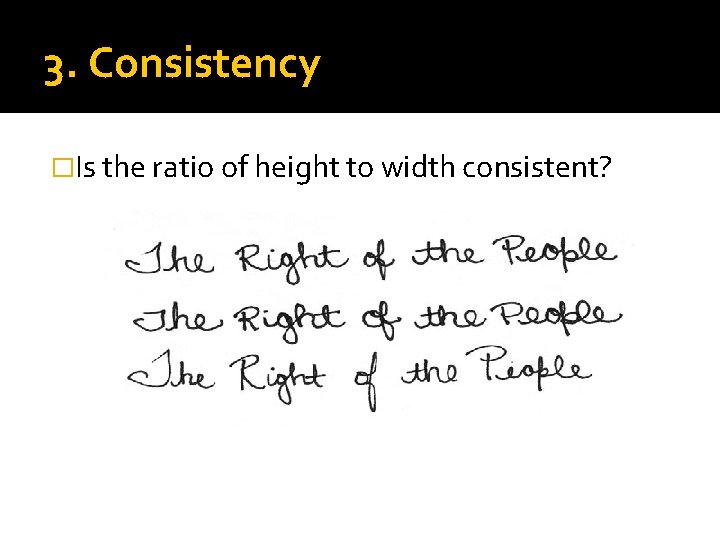 3. Consistency �Is the ratio of height to width consistent? 