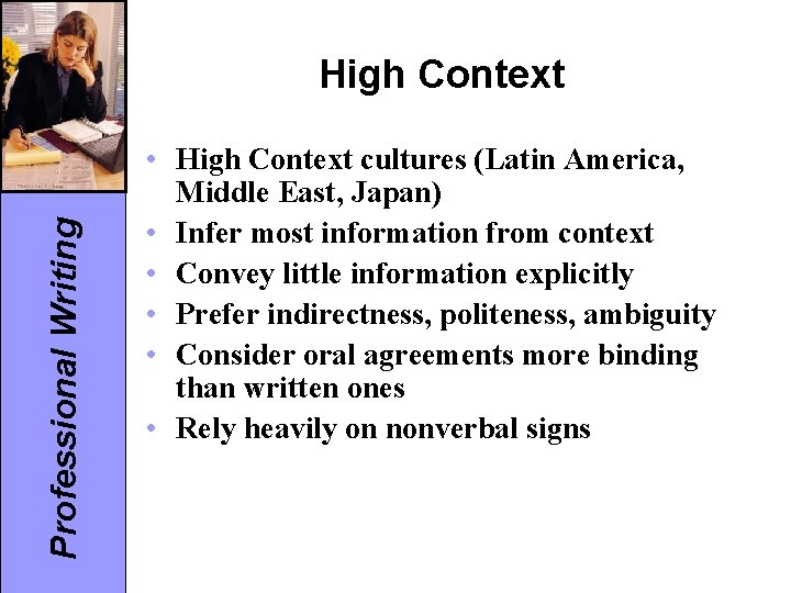 Professional Writing High Context • High Context cultures (Latin America, Middle East, Japan) •