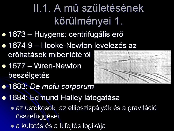 II. 1. A mű születésének körülményei 1. 1673 – Huygens: centrifugális erő l 1674